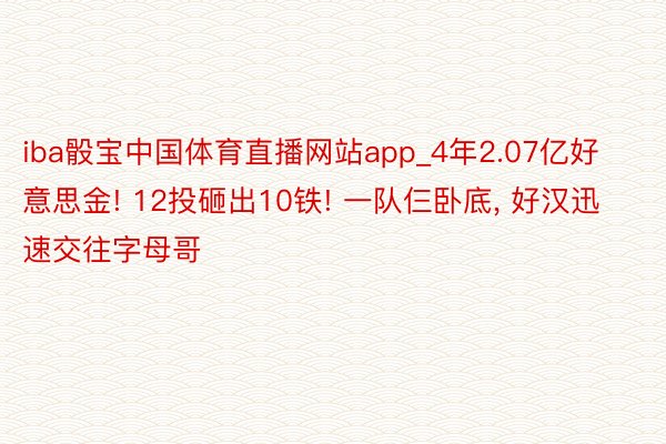 iba骰宝中国体育直播网站app_4年2.07亿好意思金! 12投砸出10铁! 一队仨卧底, 好汉迅速交往字母哥