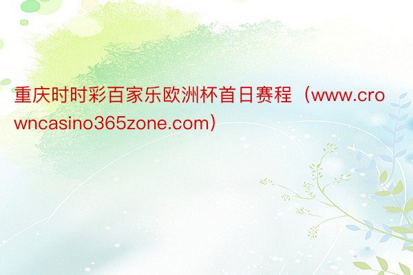 重庆时时彩百家乐欧洲杯首日赛程（www.crowncasino365zone.com）