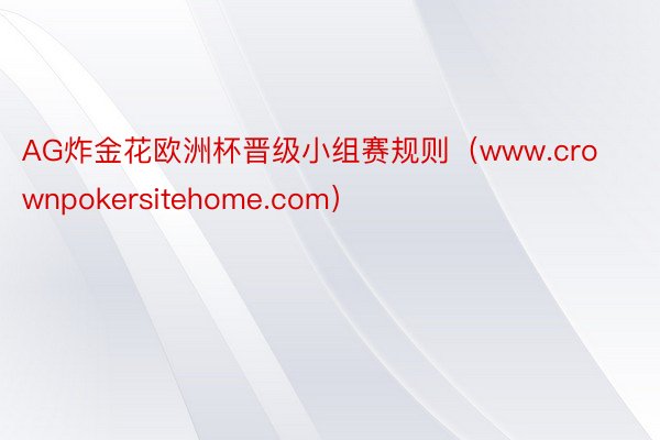 AG炸金花欧洲杯晋级小组赛规则（www.crownpokersitehome.com）