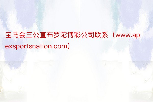 宝马会三公直布罗陀博彩公司联系（www.apexsportsnation.com）