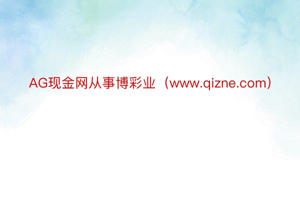 AG现金网从事博彩业（www.qizne.com）
