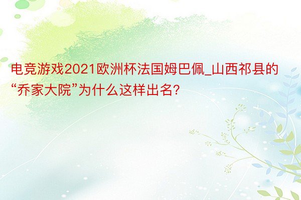电竞游戏2021欧洲杯法国姆巴佩_山西祁县的“乔家大院”为什么这样出名？