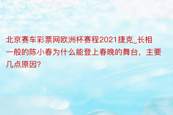北京赛车彩票网欧洲杯赛程2021捷克_长相一般的陈小春为什么能登上春晚的舞台，主要几点原因？