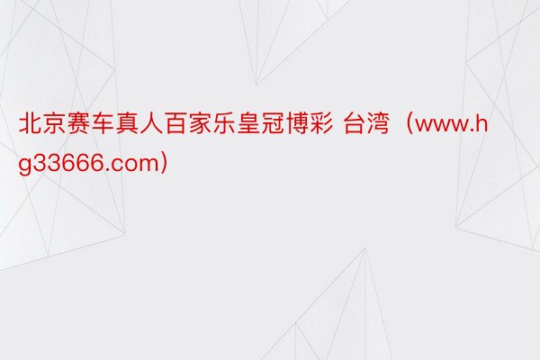 北京赛车真人百家乐皇冠博彩 台湾（www.hg33666.com）